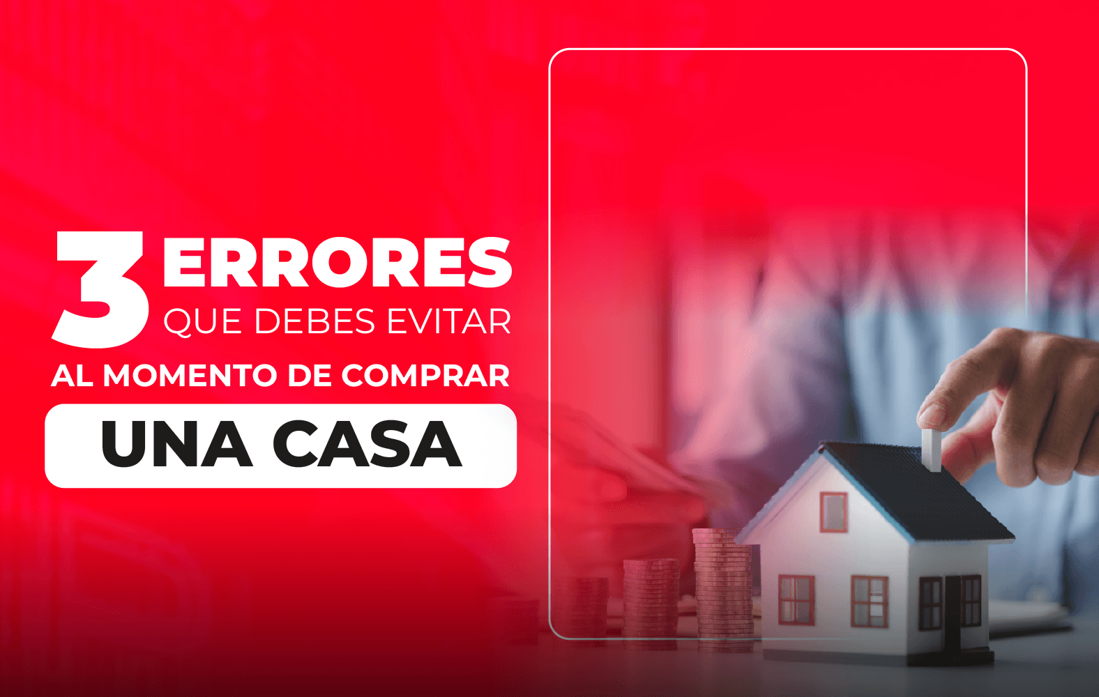 3 Errores que debes evitar al momento de comprar una casa